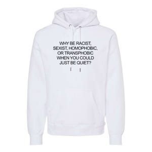 Why Be Racist Sexist Homophobic Or Transphobic When You Could Just Be Quiet Premium Hoodie