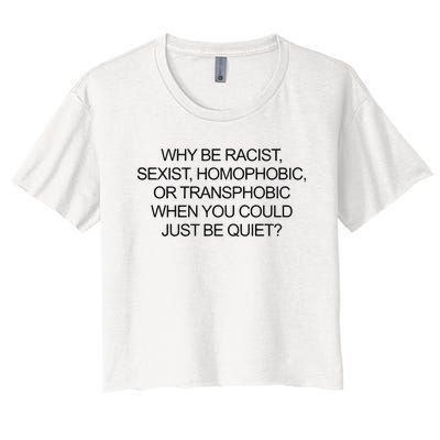 Why Be Racist Sexist Homophobic Or Transphobic When You Could Just Be Quiet Women's Crop Top Tee