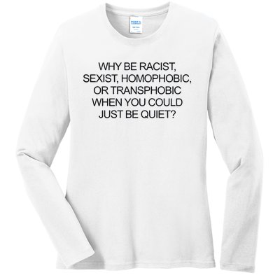 Why Be Racist Sexist Homophobic Or Transphobic When You Could Just Be Quiet Ladies Long Sleeve Shirt