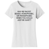 Why Be Racist Sexist Homophobic Or Transphobic When You Could Just Be Quiet Women's T-Shirt