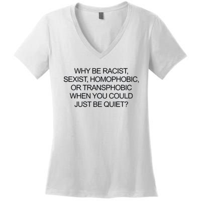 Why Be Racist Sexist Homophobic Or Transphobic When You Could Just Be Quiet Women's V-Neck T-Shirt