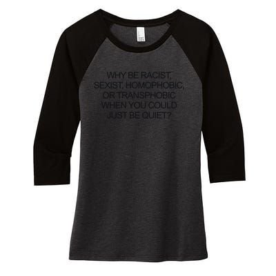 Why Be Racist Sexist Homophobic Or Transphobic When You Could Just Be Quiet Women's Tri-Blend 3/4-Sleeve Raglan Shirt