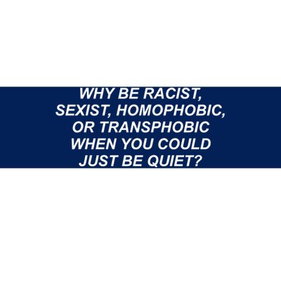 Why Be Racist Sexist Homophobic Bumper Sticker