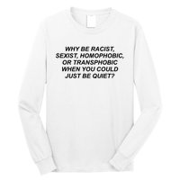 Why Be Racist Sexist Homophobic Long Sleeve Shirt