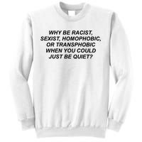 Why Be Racist Sexist Homophobic Sweatshirt