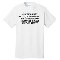 Why Be Racist Sexist Homophobic Tall T-Shirt