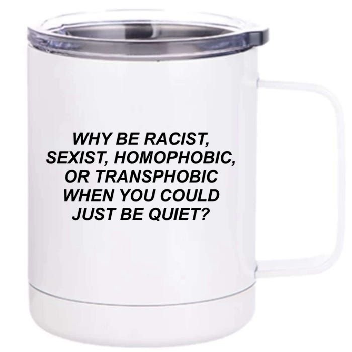 Why Be Racist Sexist Homophobic 12 oz Stainless Steel Tumbler Cup