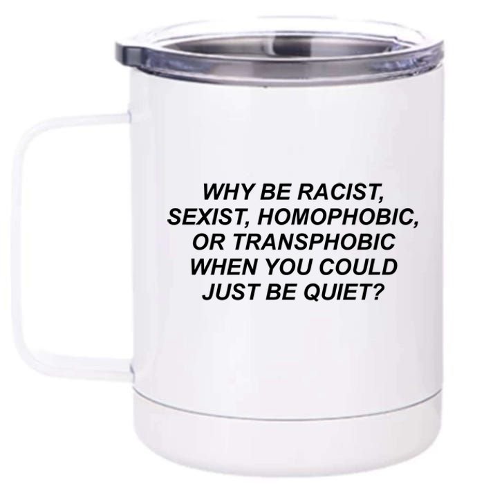 Why Be Racist Sexist Homophobic 12 oz Stainless Steel Tumbler Cup