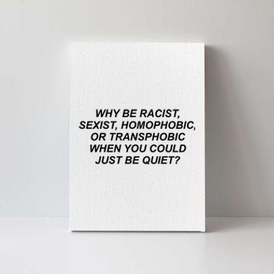 Why Be Racist Sexist Homophobic Canvas