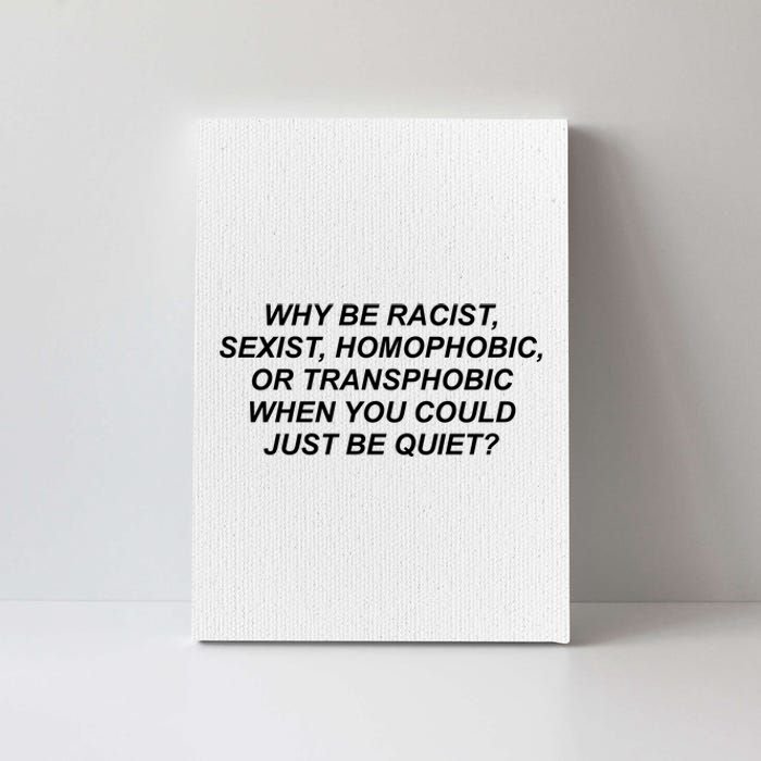 Why Be Racist Sexist Homophobic Canvas