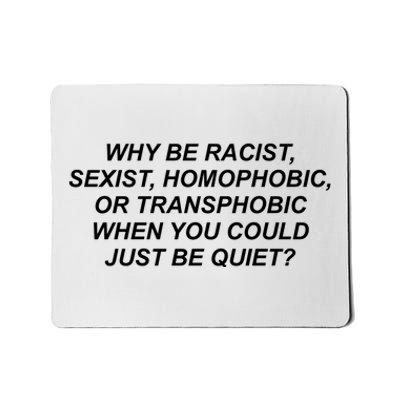 Why Be Racist Sexist Homophobic Mousepad