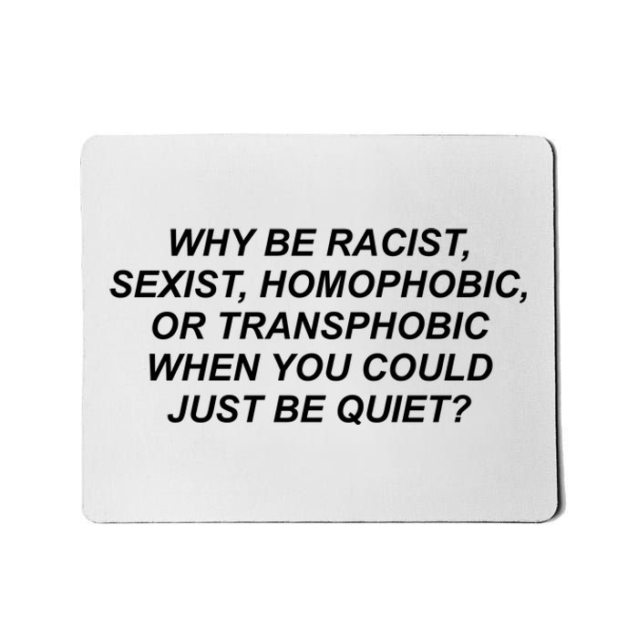 Why Be Racist Sexist Homophobic Mousepad