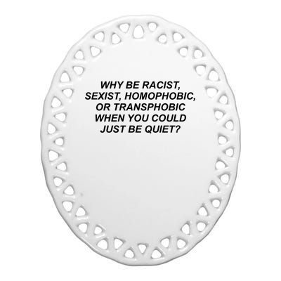 Why Be Racist Sexist Homophobic Ceramic Oval Ornament