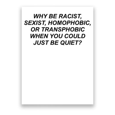 Why Be Racist Sexist Homophobic Poster