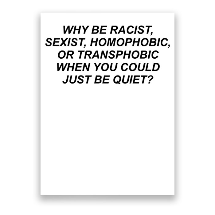 Why Be Racist Sexist Homophobic Poster