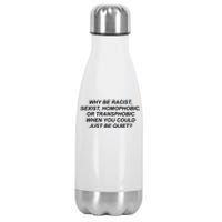 Why Be Racist Sexist Homophobic Stainless Steel Insulated Water Bottle