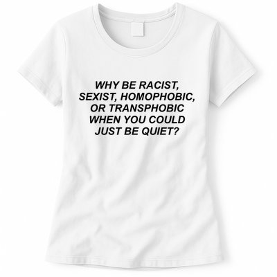 Why Be Racist Sexist Homophobic Women's T-Shirt