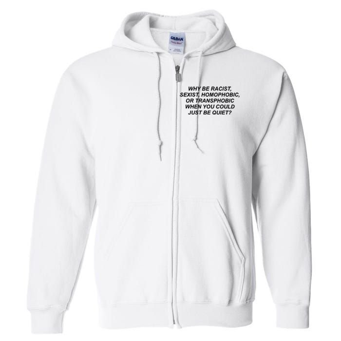 Why Be Racist Sexist Homophobic Full Zip Hoodie