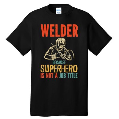 Welder Because Superhero Is Not A Job Funny Welder Welding Tall T-Shirt