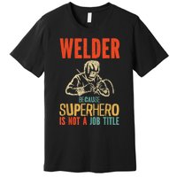 Welder Because Superhero Is Not A Job Funny Welder Welding Premium T-Shirt