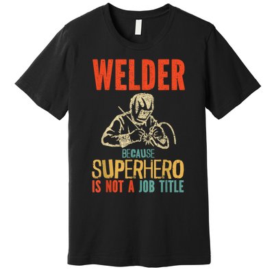 Welder Because Superhero Is Not A Job Funny Welder Welding Premium T-Shirt