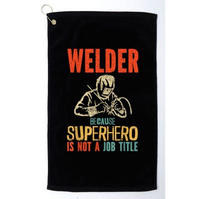 Welder Because Superhero Is Not A Job Funny Welder Welding Platinum Collection Golf Towel