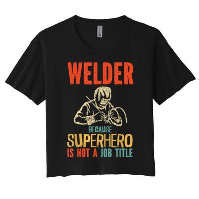 Welder Because Superhero Is Not A Job Funny Welder Welding Women's Crop Top Tee