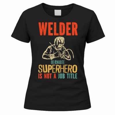 Welder Because Superhero Is Not A Job Funny Welder Welding Women's T-Shirt