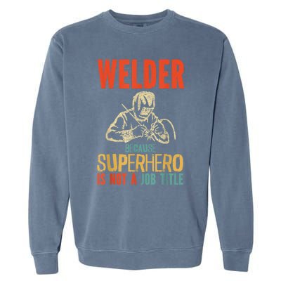 Welder Because Superhero Is Not A Job Funny Welder Welding Garment-Dyed Sweatshirt