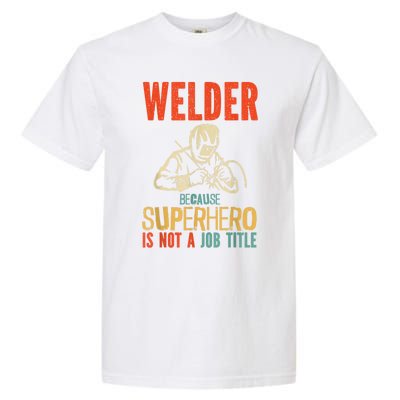 Welder Because Superhero Is Not A Job Funny Welder Welding Garment-Dyed Heavyweight T-Shirt