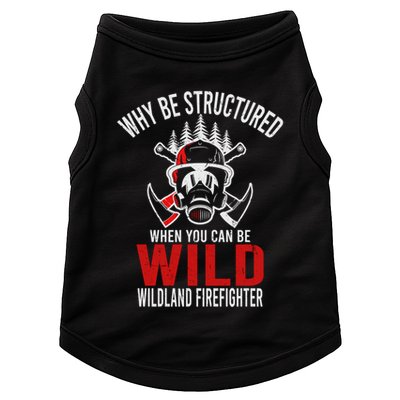 Why Be Structured When You Can Be Wild Wildland Fire Gift Doggie Tank