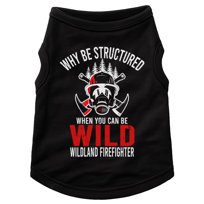 Why Be Structured When You Can Be Wild Wildland Fire Gift Doggie Tank