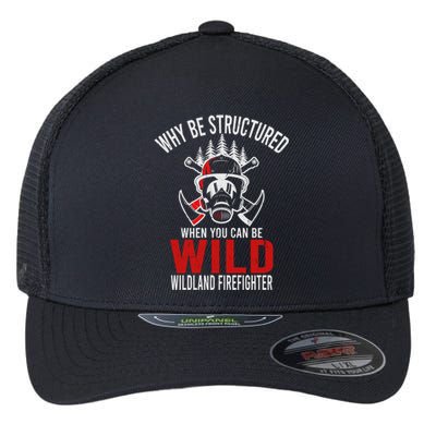 Why Be Structured When You Can Be Wild Wildland Fire Gift Flexfit Unipanel Trucker Cap