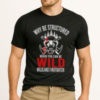 Why Be Structured When You Can Be Wild Wildland Fire Gift Performance Shirt