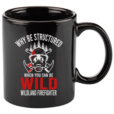 Why Be Structured When You Can Be Wild Wildland Fire Gift 11oz C Handle Ceramic Mug