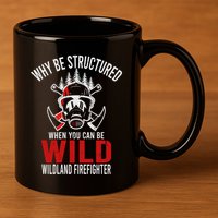 Why Be Structured When You Can Be Wild Wildland Fire Gift 11oz C Handle Ceramic Mug
