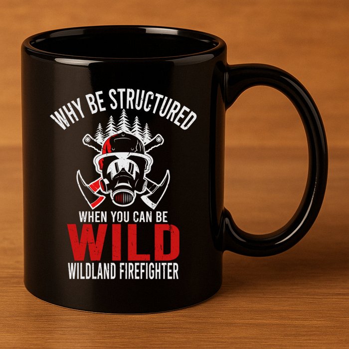 Why Be Structured When You Can Be Wild Wildland Fire Gift 11oz C Handle Ceramic Mug