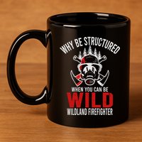 Why Be Structured When You Can Be Wild Wildland Fire Gift 11oz C Handle Ceramic Mug