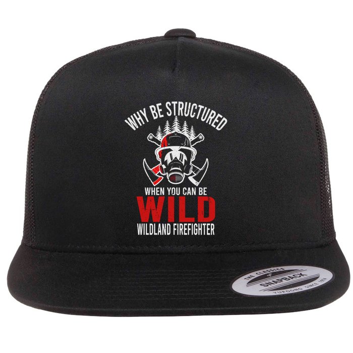 Why Be Structured When You Can Be Wild Wildland Fire Gift Flatbill Hat