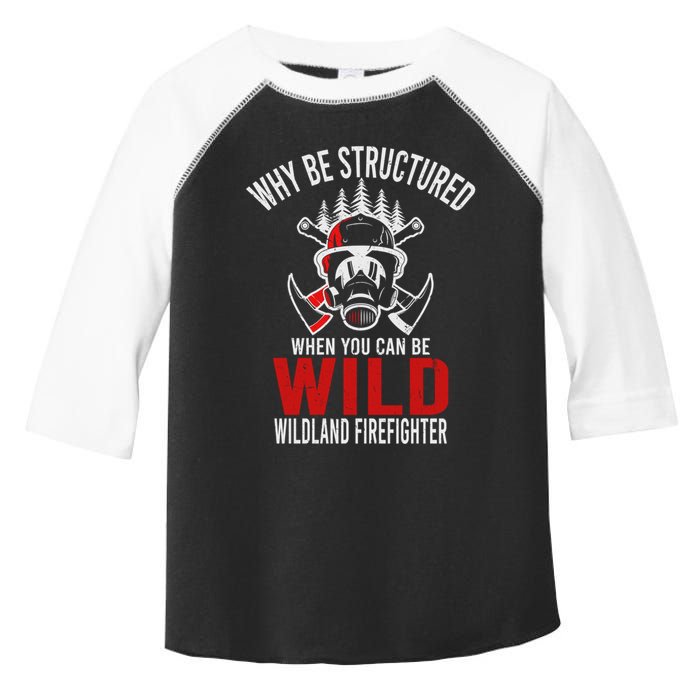 Why Be Structured When You Can Be Wild Wildland Fire Gift Toddler Fine Jersey T-Shirt