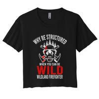 Why Be Structured When You Can Be Wild Wildland Fire Gift Crop Top