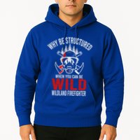 Why Be Structured When You Can Be Wild Wildland Fire Gift Hoodie