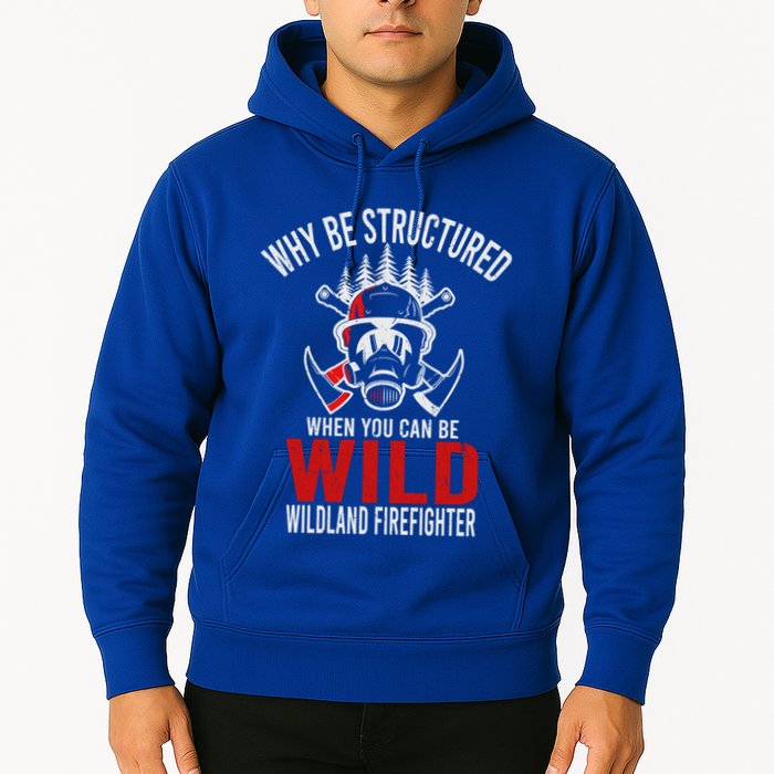 Why Be Structured When You Can Be Wild Wildland Fire Gift Hoodie