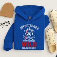 Why Be Structured When You Can Be Wild Wildland Fire Gift Hoodie
