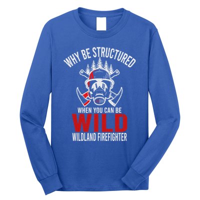 Why Be Structured When You Can Be Wild Wildland Fire Gift Long Sleeve Shirt