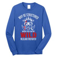 Why Be Structured When You Can Be Wild Wildland Fire Gift Long Sleeve Shirt