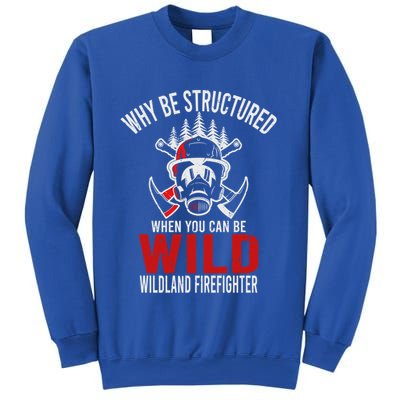 Why Be Structured When You Can Be Wild Wildland Fire Gift Sweatshirt