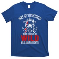 Why Be Structured When You Can Be Wild Wildland Fire Gift T-Shirt