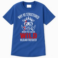 Why Be Structured When You Can Be Wild Wildland Fire Gift Tall T-Shirt