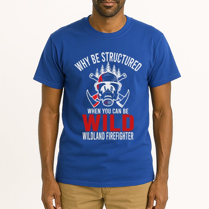 Why Be Structured When You Can Be Wild Wildland Fire Gift Tall T-Shirt